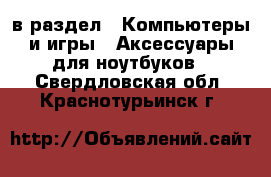  в раздел : Компьютеры и игры » Аксессуары для ноутбуков . Свердловская обл.,Краснотурьинск г.